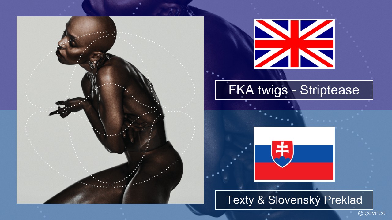 FKA twigs – Striptease Anglický Texty & Slovenský Preklad