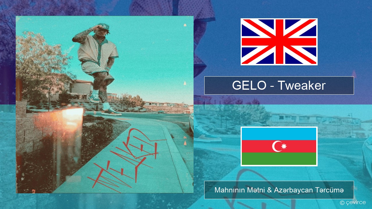 GELO (LiAngelo Ball) – Tweaker İngilis dili Mahnının Mətni & Azərbaycan Tərcümə
