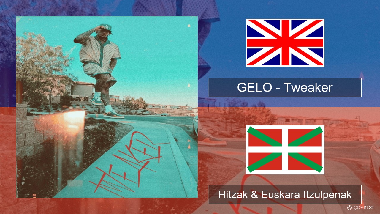 GELO (LiAngelo Ball) – Tweaker Ingelesa Hitzak & Euskara Itzulpenak