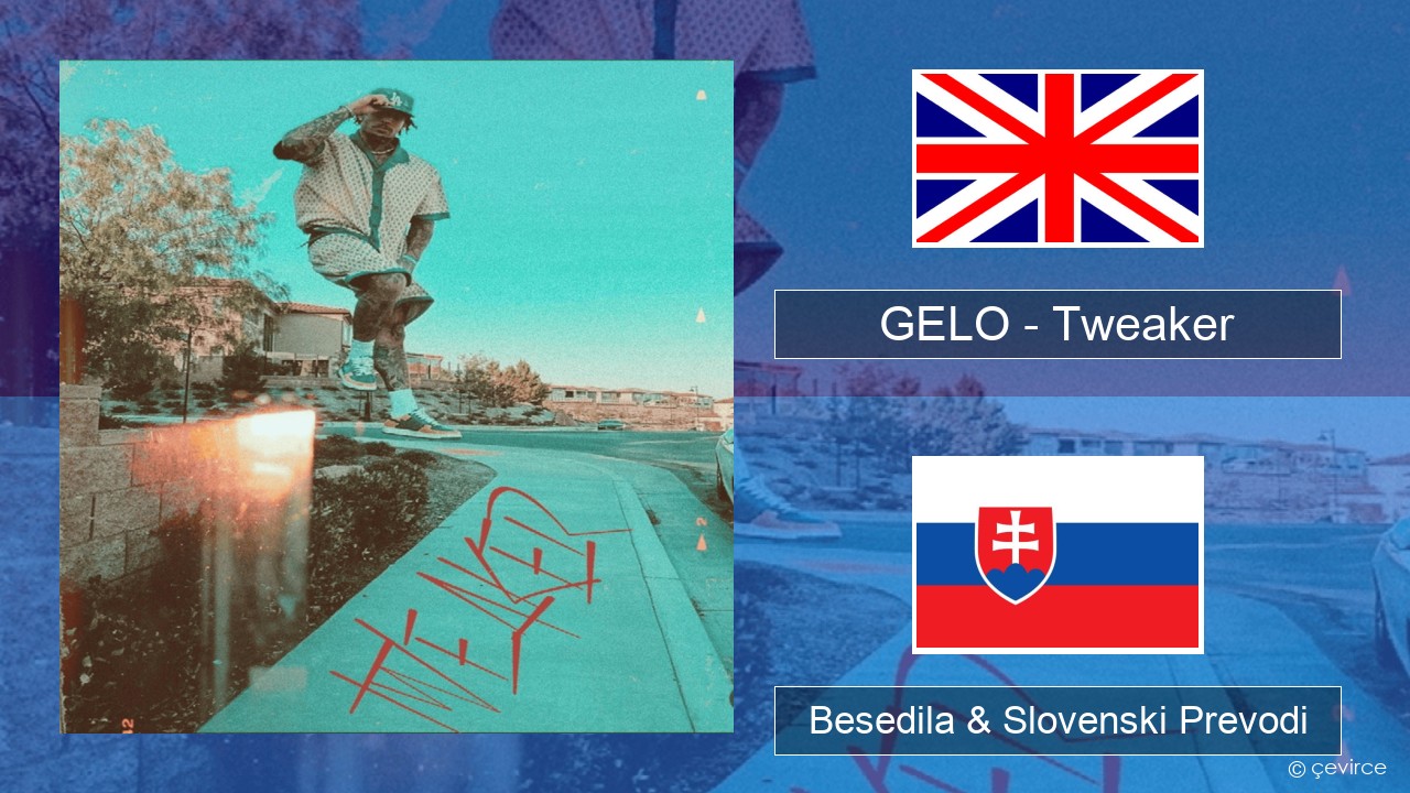 GELO (LiAngelo Ball) – Tweaker Slovenščina Besedila & Slovenski Prevodi
