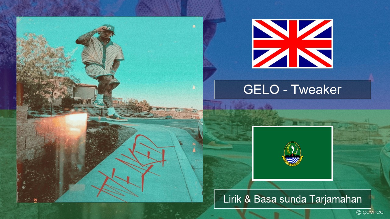 GELO (LiAngelo Ball) – Tweaker Basa inggris Lirik & Basa sunda Tarjamahan