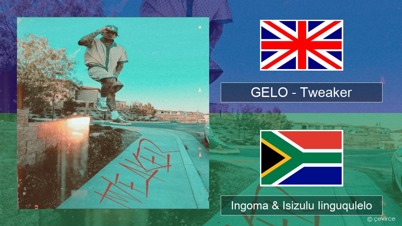 GELO – Tweaker Isixhosa Ingoma & Isizulu Iinguqulelo