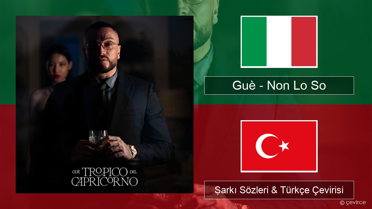 Guè – Non Lo So İtalyanca Şarkı Sözleri & Türkçe Çevirisi