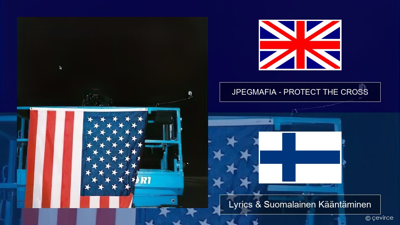 JPEGMAFIA – PROTECT THE CROSS Englanti Lyrics & Suomalainen Kääntäminen