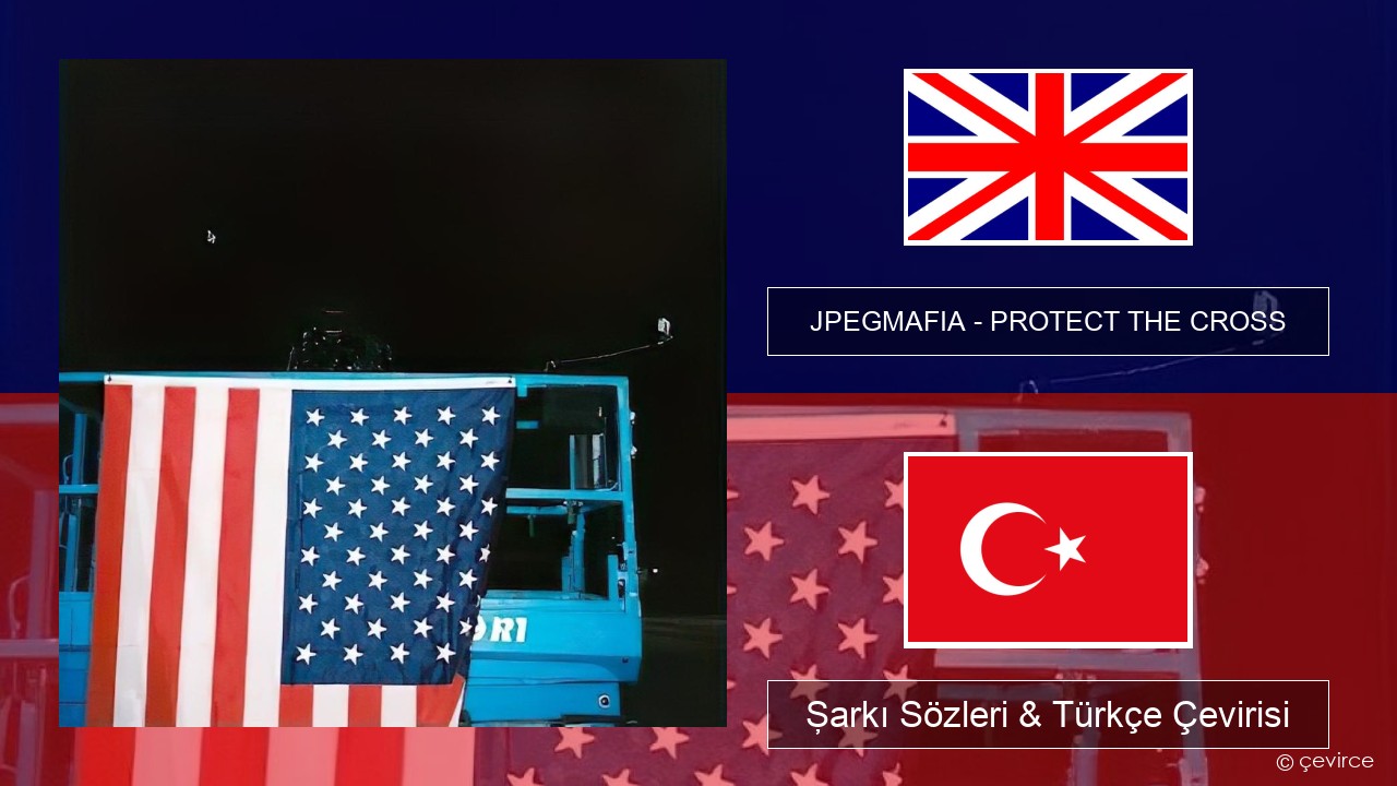 JPEGMAFIA – PROTECT THE CROSS İngilizce Şarkı Sözleri & Türkçe Çevirisi