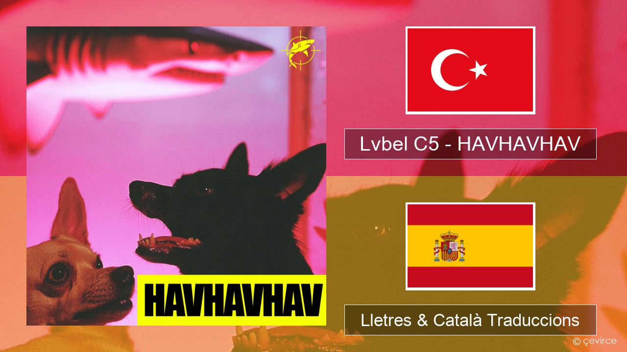 Lvbel C5 – HAVHAVHAV Turc Lletres & Català Traduccions