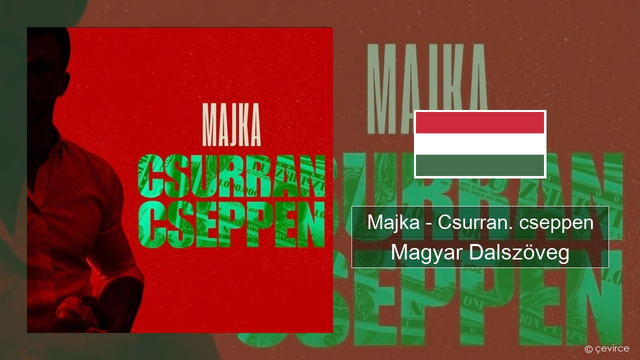 Majka – Csurran. cseppen Magyar Dalszöveg