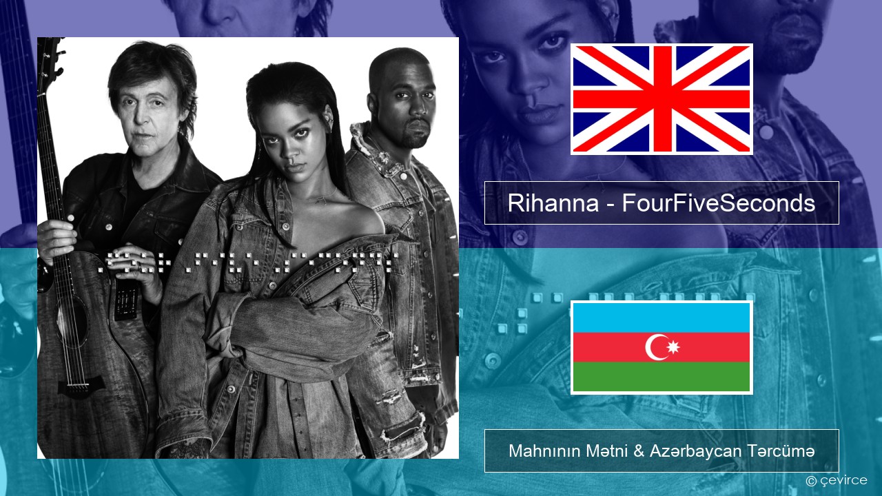Rihanna – FourFiveSeconds İngilis dili Mahnının Mətni & Azərbaycan Tərcümə