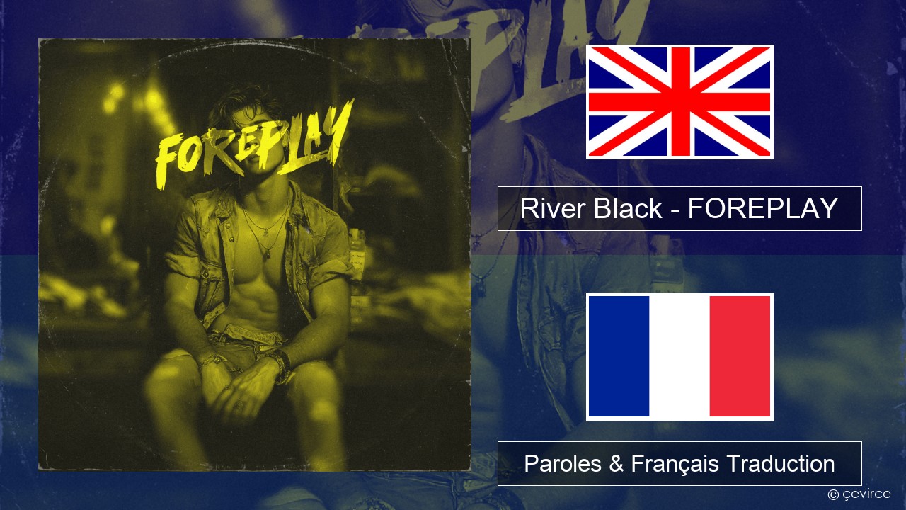River Black – FOREPLAY Anglais Paroles & Français Traduction