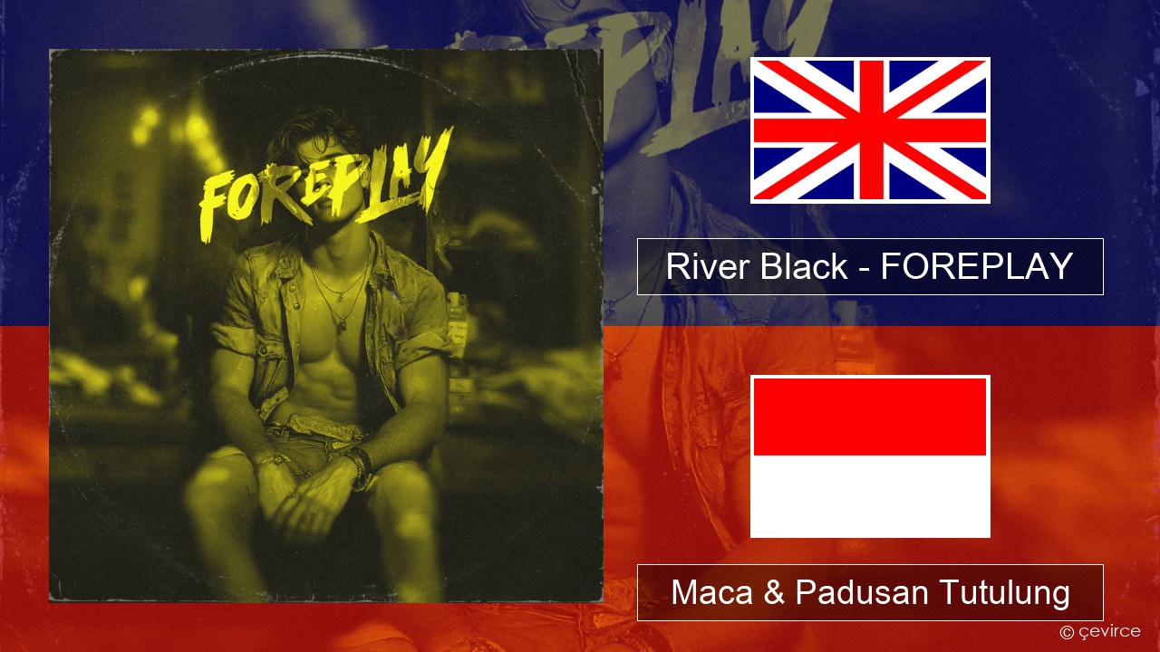 River Black – FOREPLAY Sing Maca & Padusan Tutulung
