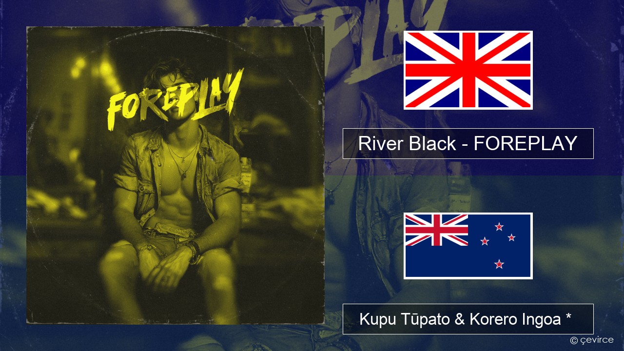 River Black – FOREPLAY Ingoa *  Kupu Tūpato & Korero Ingoa *