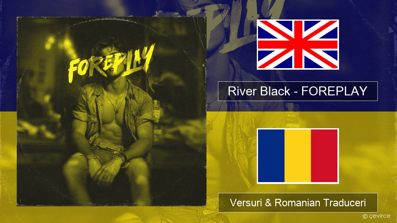 River Black – FOREPLAY Română Versuri & Romanian Traduceri
