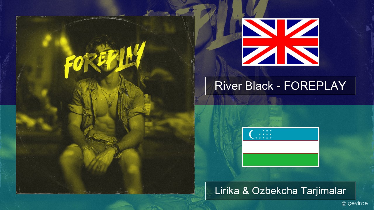 River Black – FOREPLAY Ingliz tili Lirika & Ozbekcha Tarjimalar