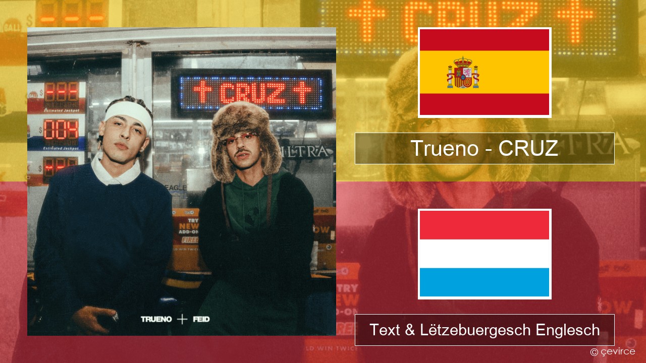 Trueno – CRUZ Spuenesch Text & Lëtzebuergesch Englesch
