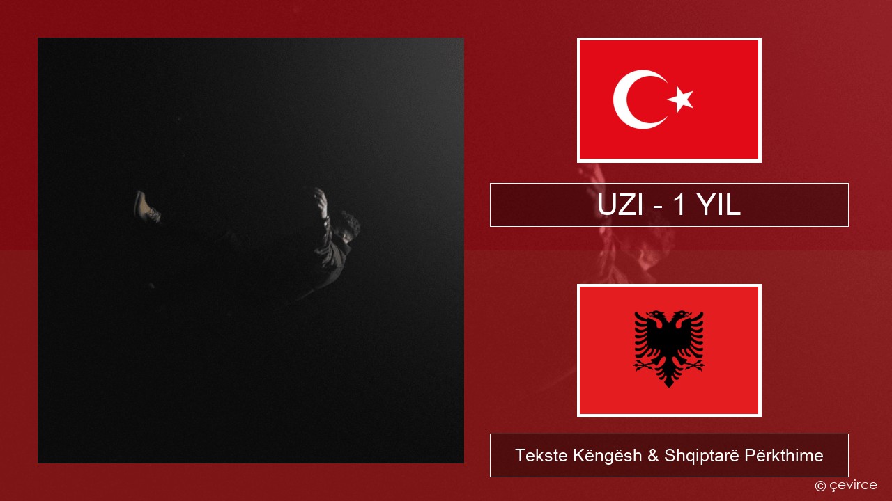 UZI – 1 YIL Turqisht Tekste Këngësh & Shqiptarë Përkthime