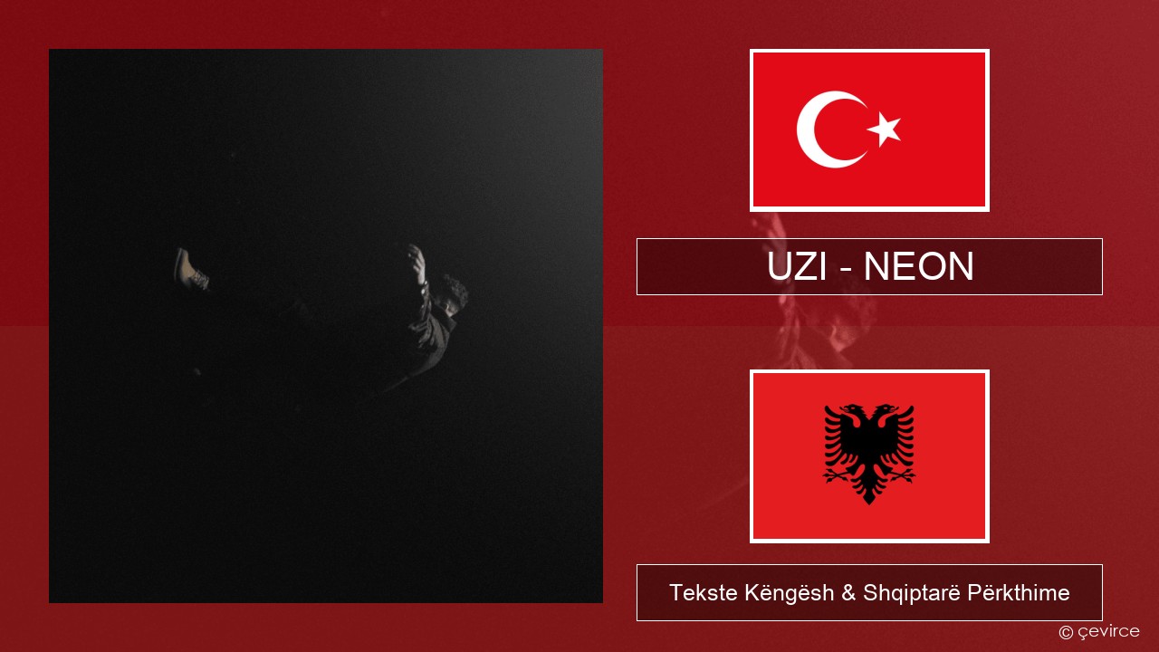 UZI – NEON Turqisht Tekste Këngësh & Shqiptarë Përkthime