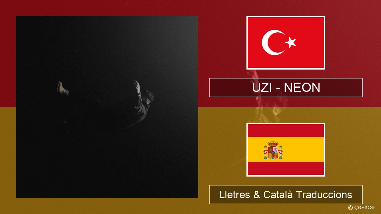 UZI – NEON Turc Lletres & Català Traduccions