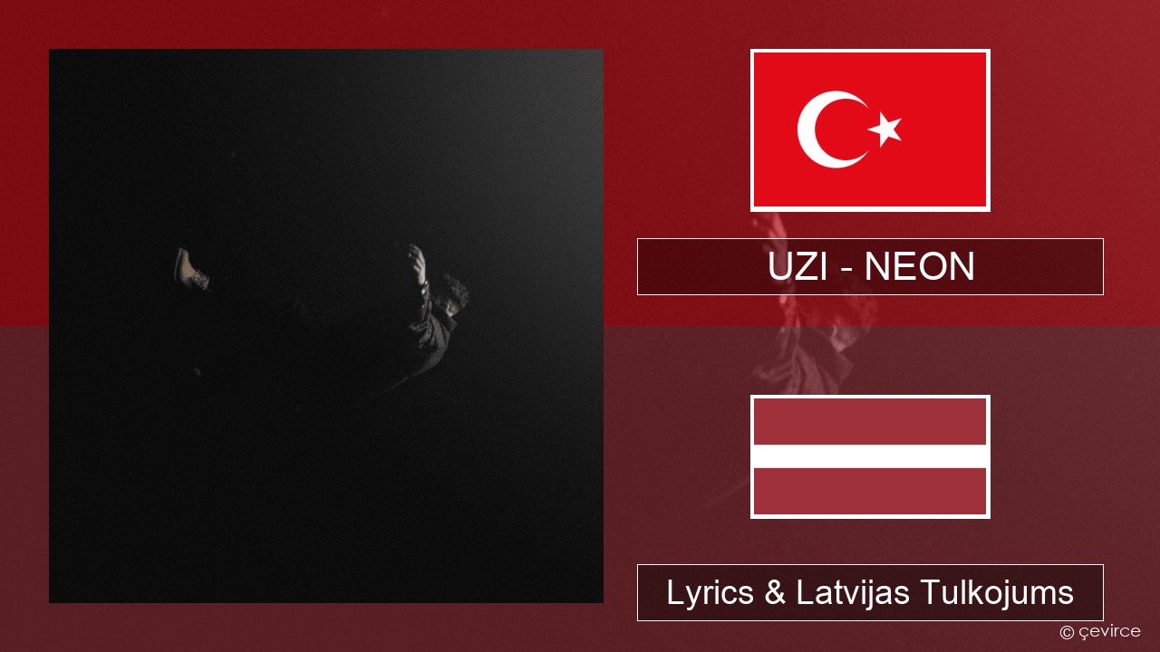 UZI – NEON Turcijas Lyrics & Latvijas Tulkojums