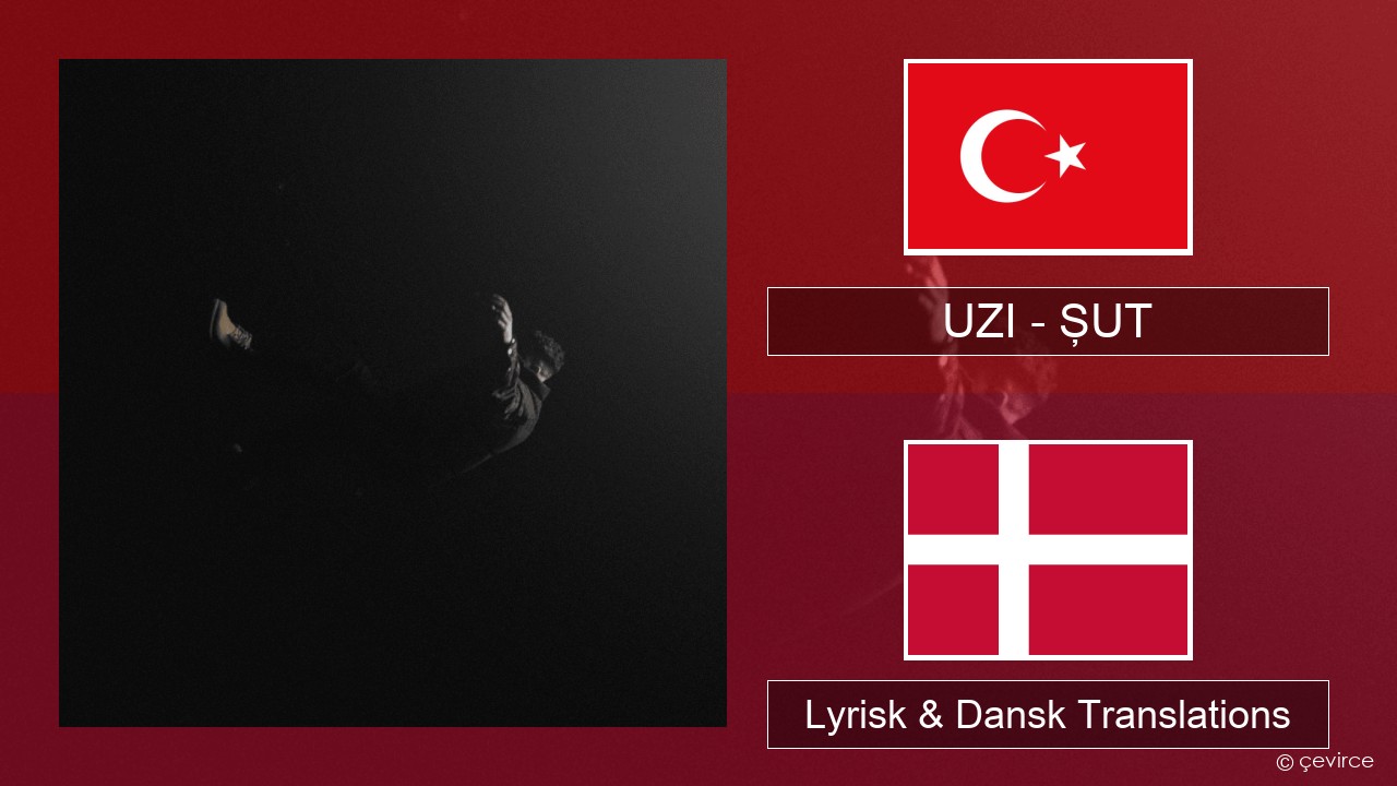 UZI – ŞUT Tyrkisk Lyrisk & Dansk Translations
