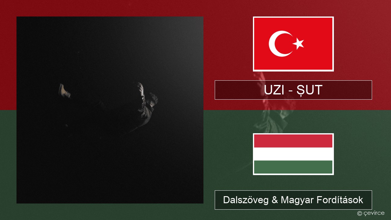UZI – ŞUT Török Dalszöveg & Magyar Fordítások