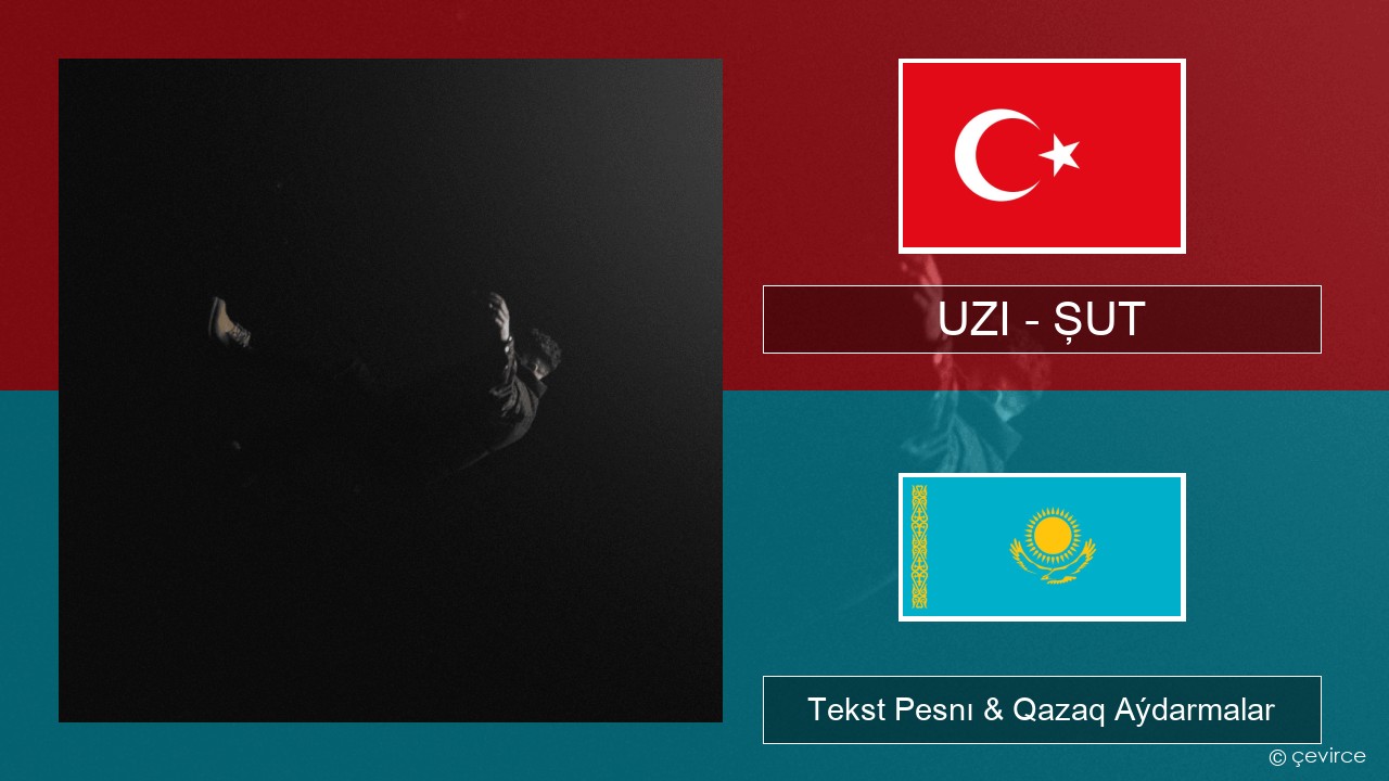 UZI – ŞUT Túrik Tekst Pesnı & Qazaq (latyn) Aýdarmalar