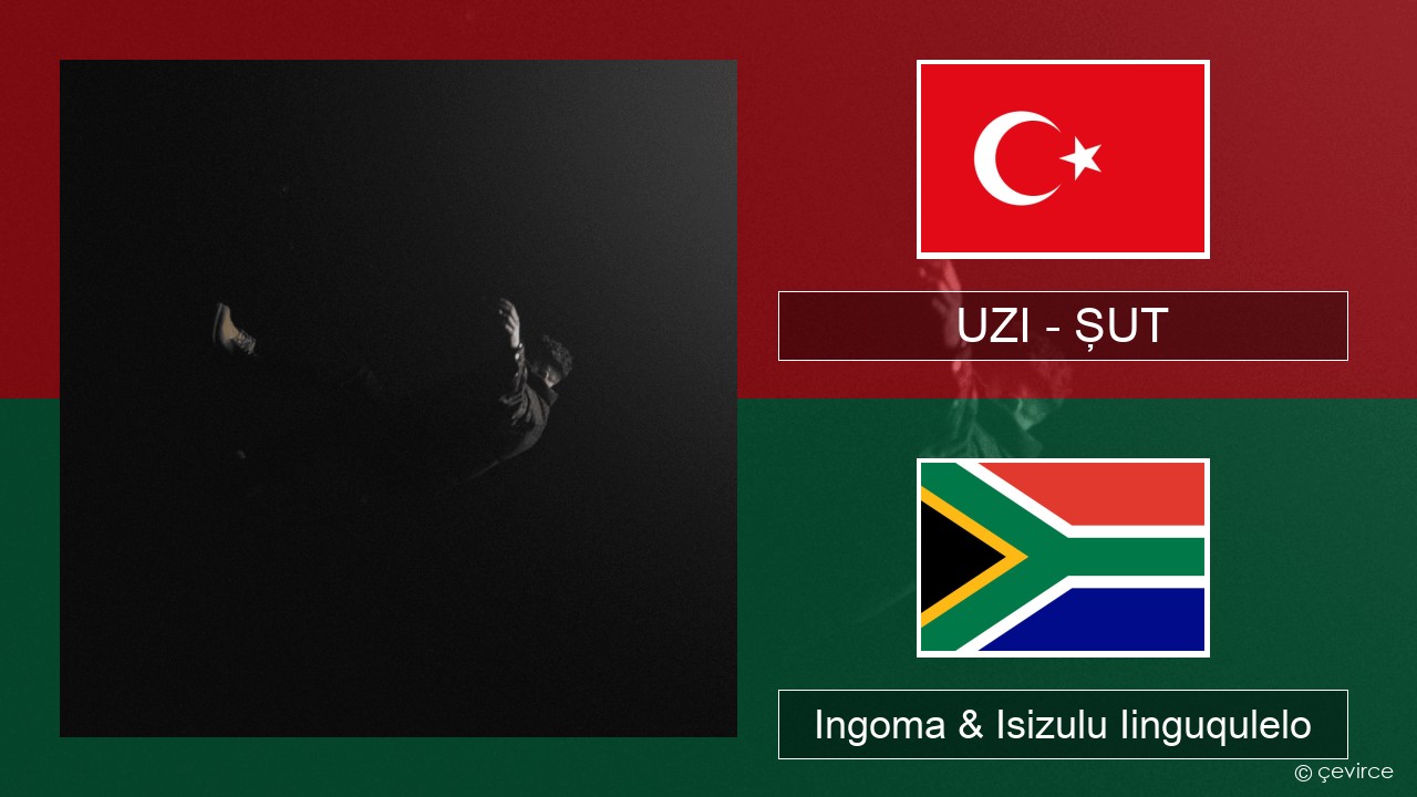 UZI – ŞUT Isiturkish Ingoma & Isizulu Iinguqulelo