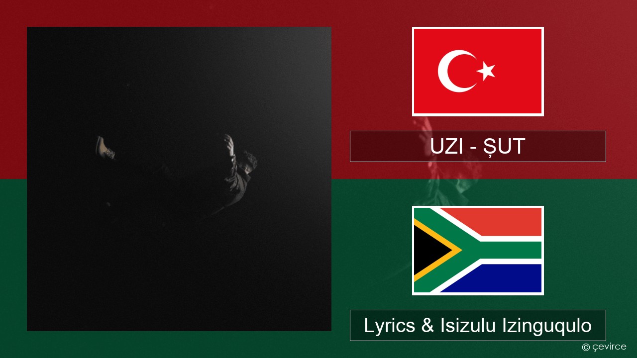 UZI – ŞUT Isi-turkey Lyrics & Isizulu Izinguqulo
