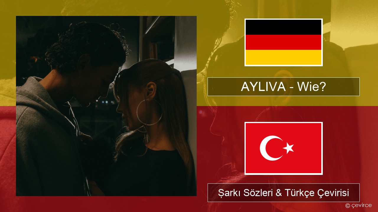 AYLIVA – Wie? Almanca Şarkı Sözleri & Türkçe Çevirisi