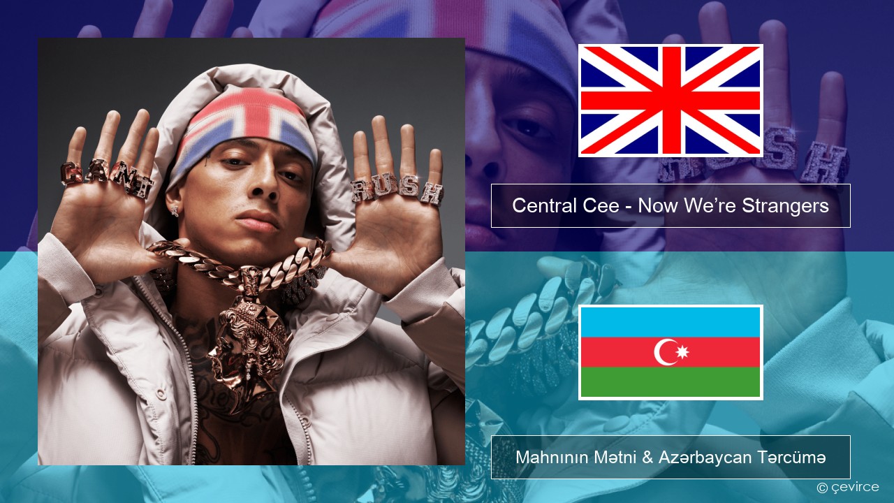 Central Cee – Now We’re Strangers İngilis dili Mahnının Mətni & Azərbaycan Tərcümə