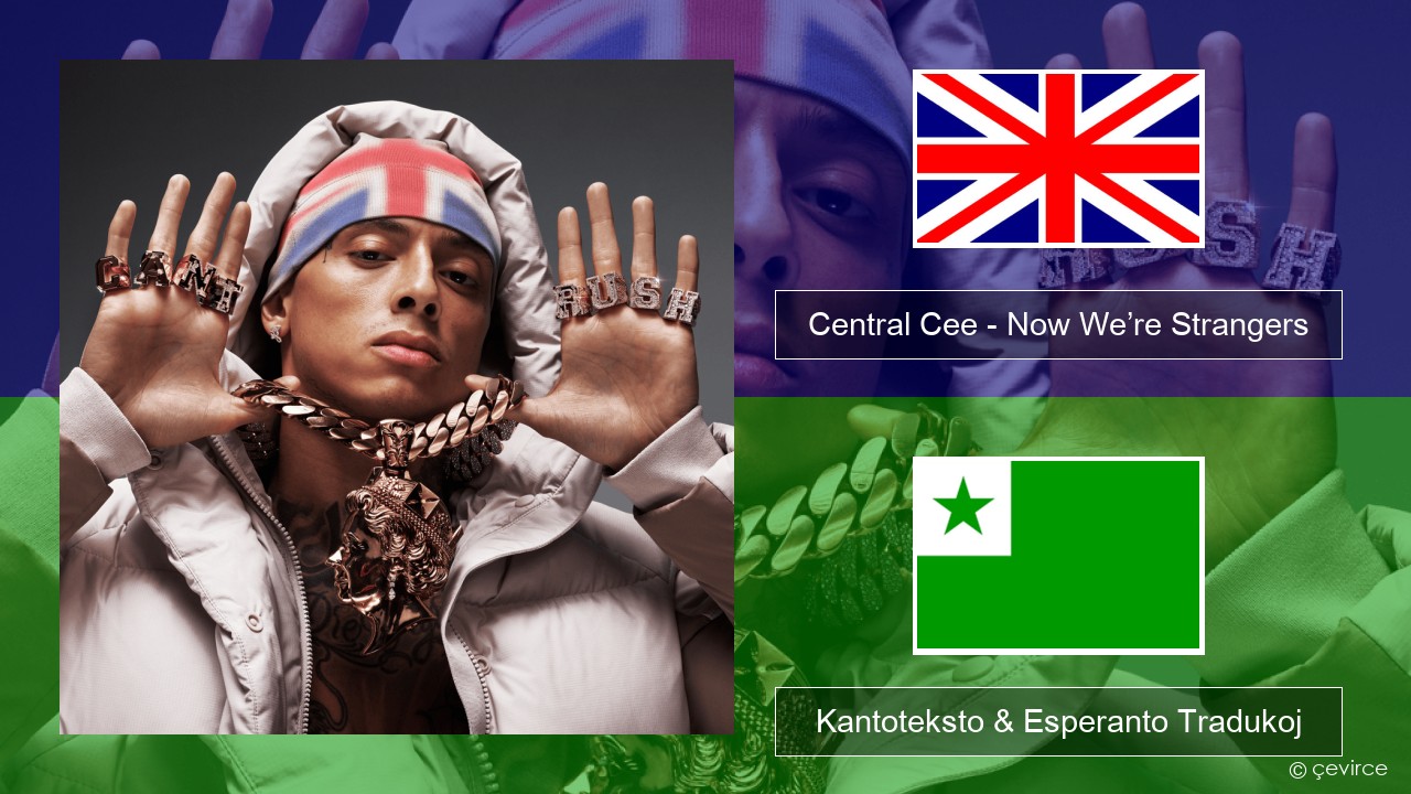 Central Cee – Now We’re Strangers La angla Kantoteksto & Esperanto Tradukoj