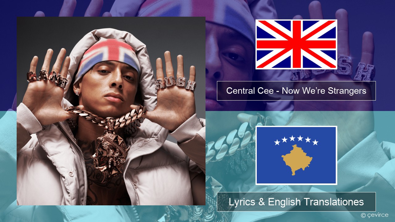 Central Cee – Now We’re Strangers Anglorum Lyrics & English Translationes