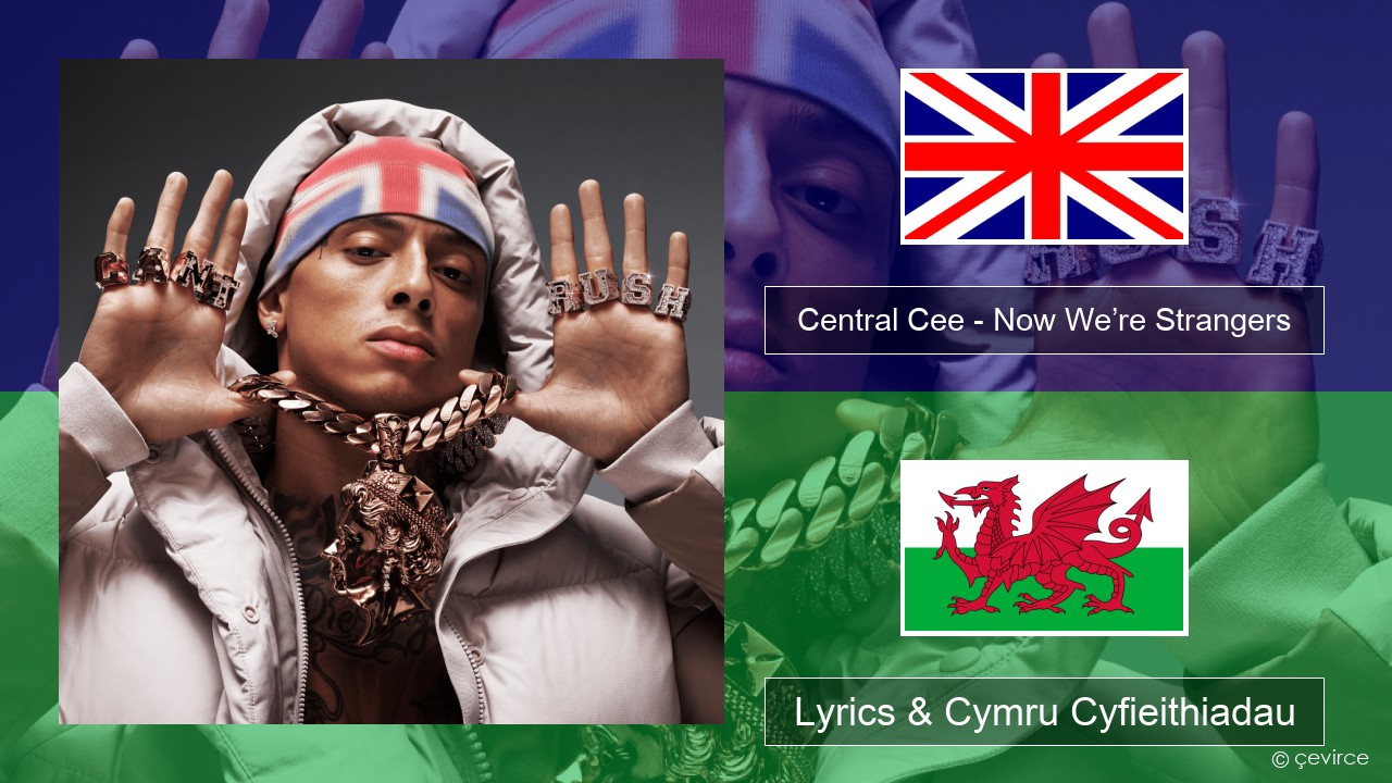 Central Cee – Now We’re Strangers Saesneg Lyrics & Cymru Cyfieithiadau