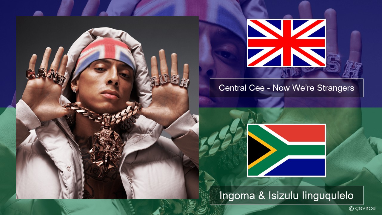 Central Cee – Now We’re Strangers Isixhosa Ingoma & Isizulu Iinguqulelo