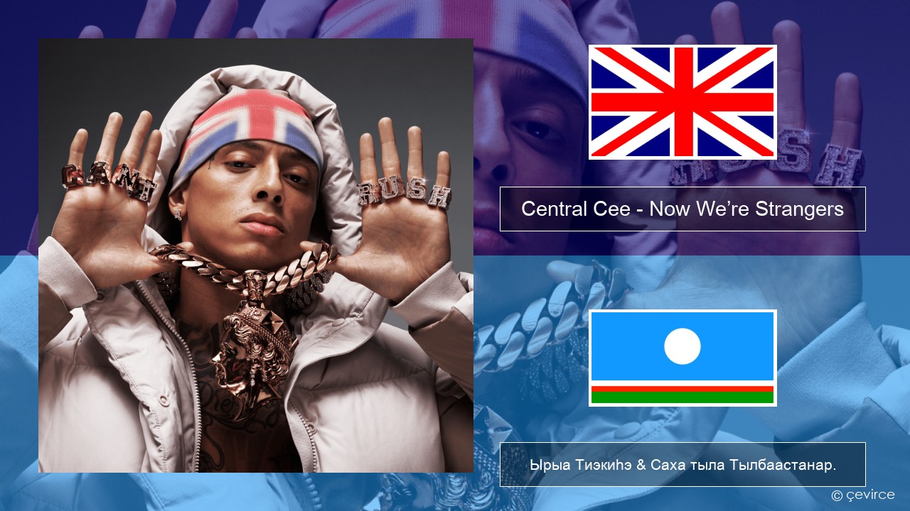 Central Cee – Now We’re Strangers Английскай Ырыа Тиэкиһэ & Саха тыла Тылбаастанар.
