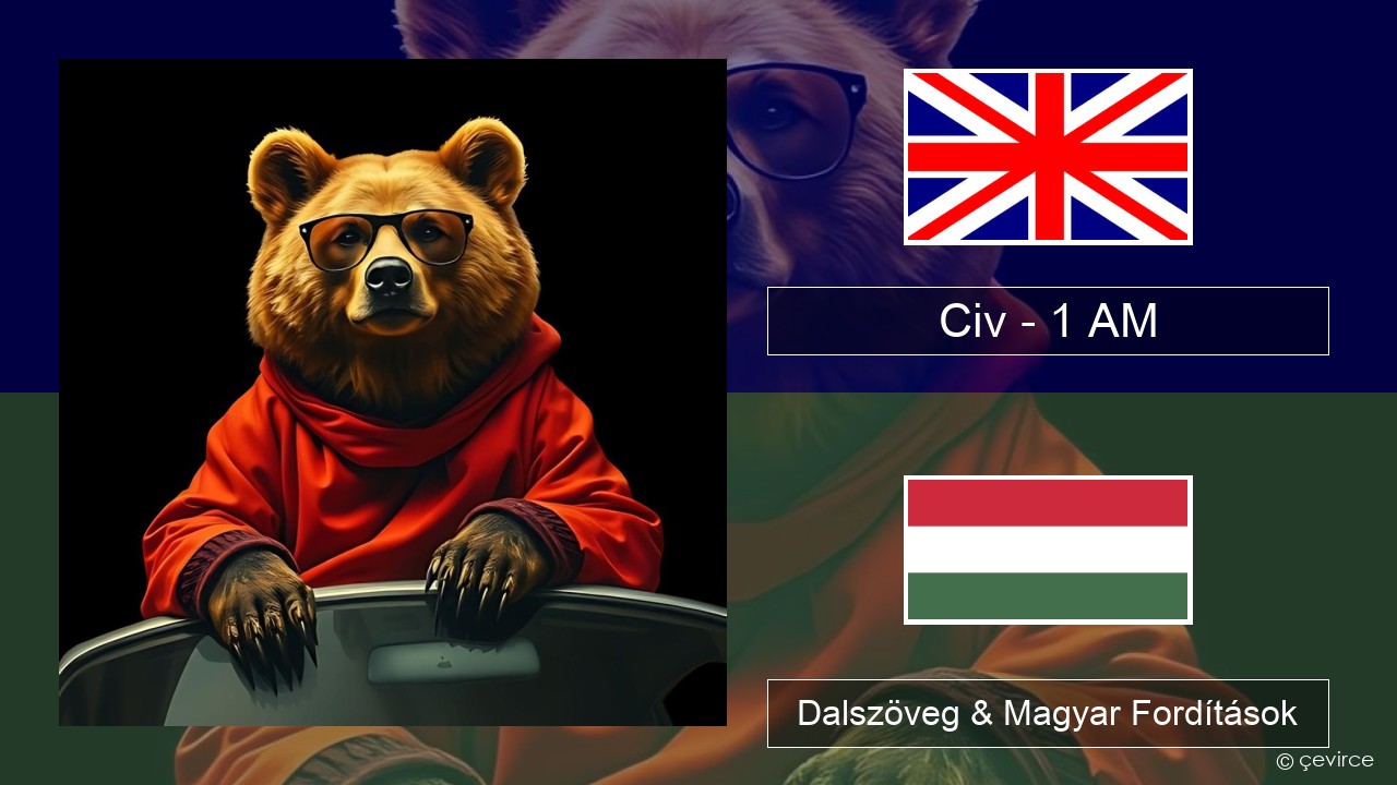 Civ – 1 AM Magyar Dalszöveg & Magyar Fordítások