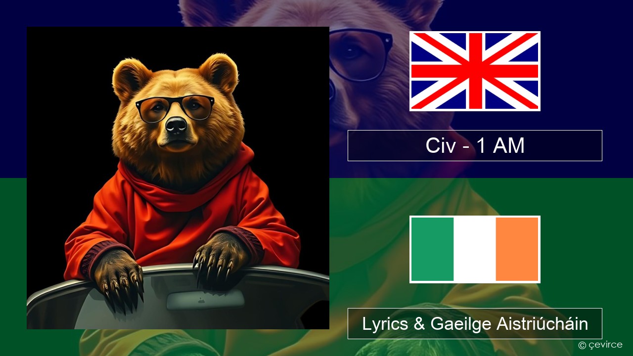 Civ – 1 AM Béarla Lyrics & Gaeilge Aistriúcháin
