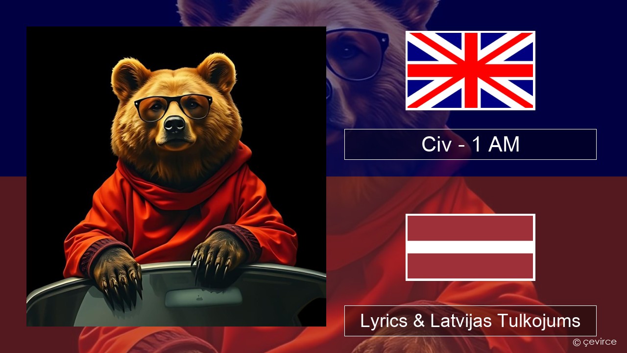 Civ – 1 AM Angļu Lyrics & Latvijas Tulkojums