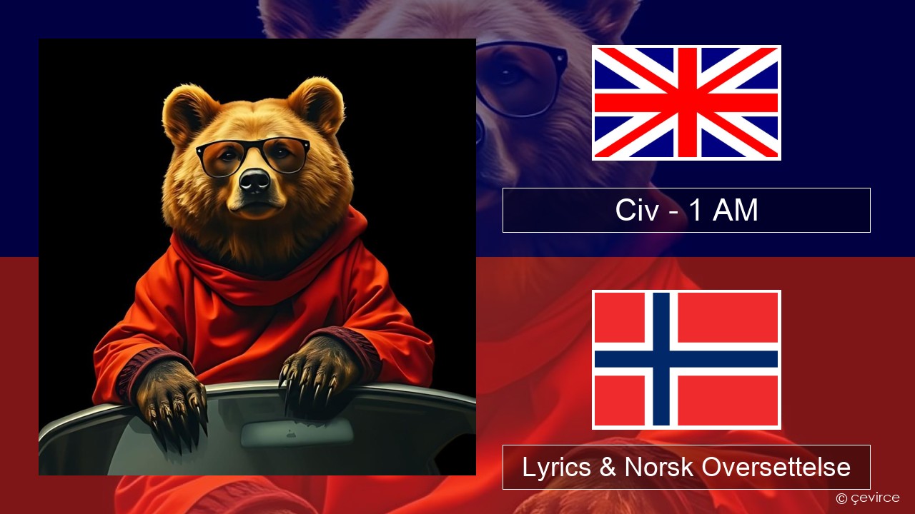 Civ – 1 AM Engelsk Lyrics & Norsk Oversettelse