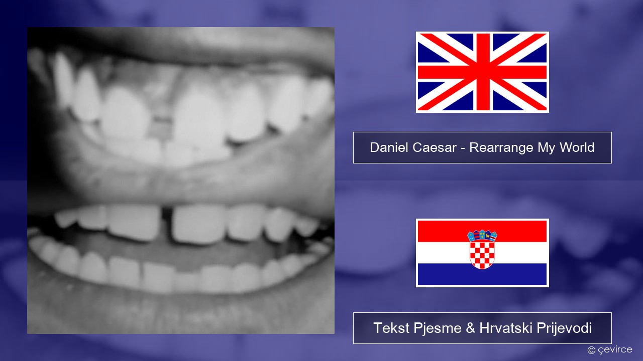 Daniel Caesar – Rearrange My World Engleski Tekst Pjesme & Hrvatski Prijevodi