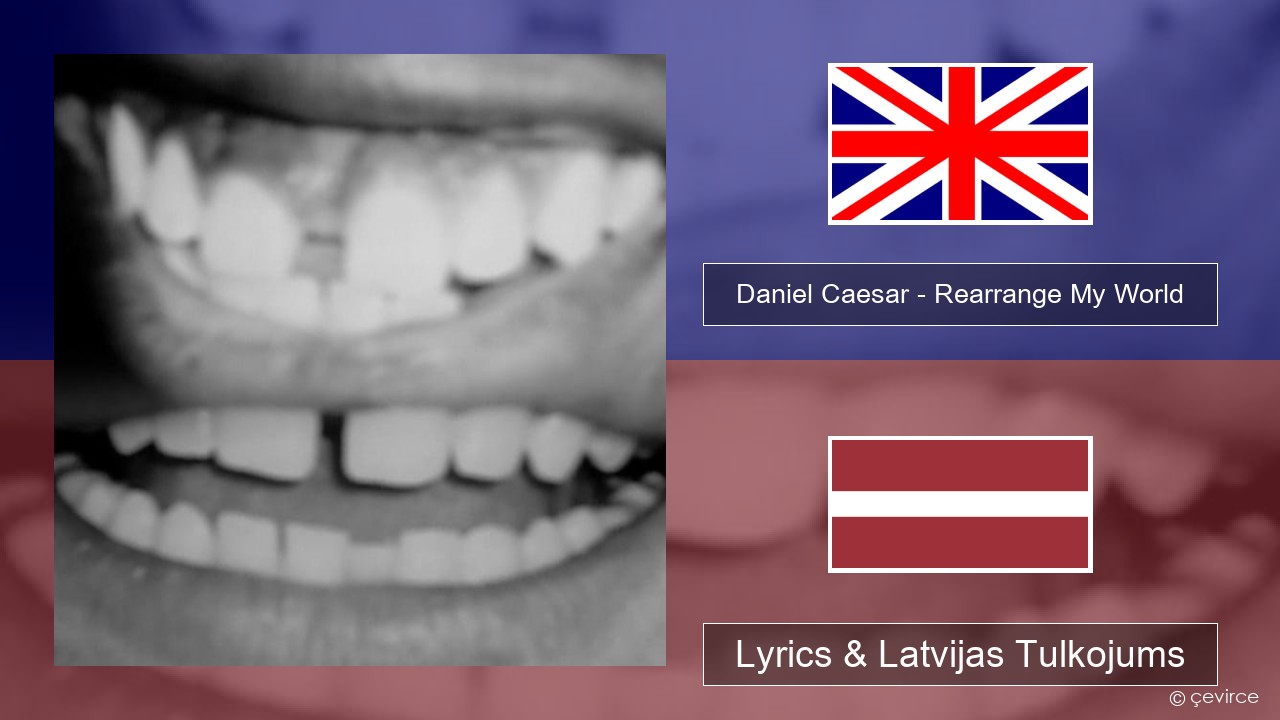 Daniel Caesar – Rearrange My World Angļu Lyrics & Latvijas Tulkojums