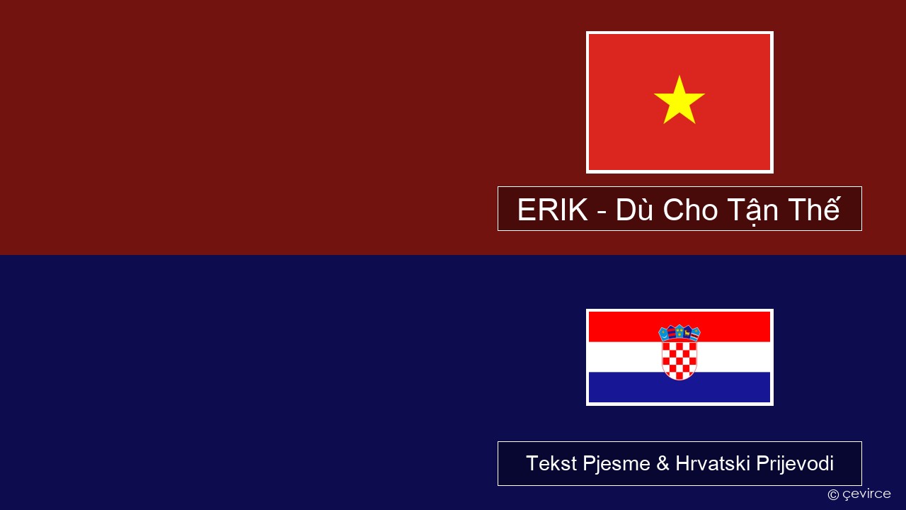 ERIK – Dù Cho Tận Thế Vijetnamski Tekst Pjesme & Hrvatski Prijevodi