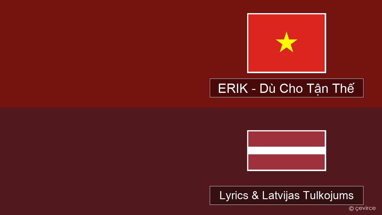 ERIK – Dù Cho Tận Thế Vjetnamiešu Lyrics & Latvijas Tulkojums
