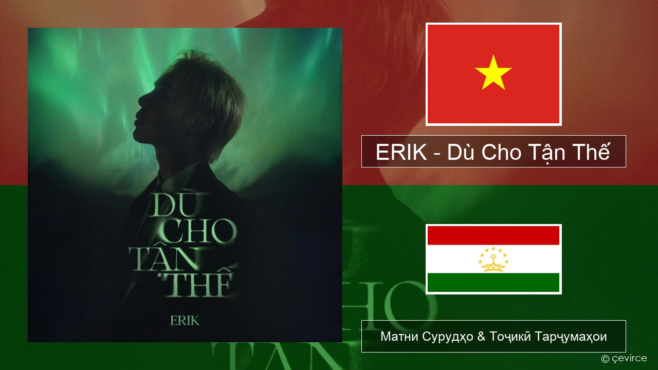 ERIK – Dù Cho Tận Thế Ветнами Матни Сурудҳо & Тоҷикӣ Тарҷумаҳои