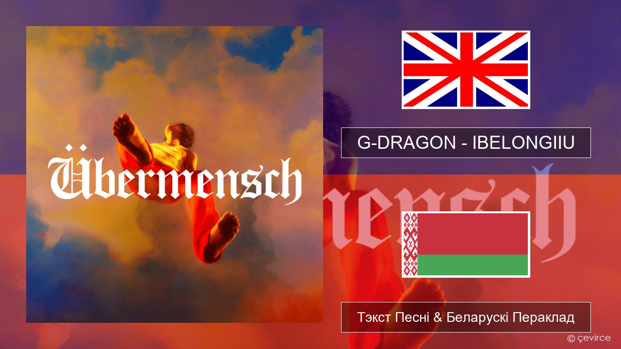 G-DRAGON (지드래곤) – IBELONGIIU Англійскі Тэкст Песні & Беларускі Пераклад
