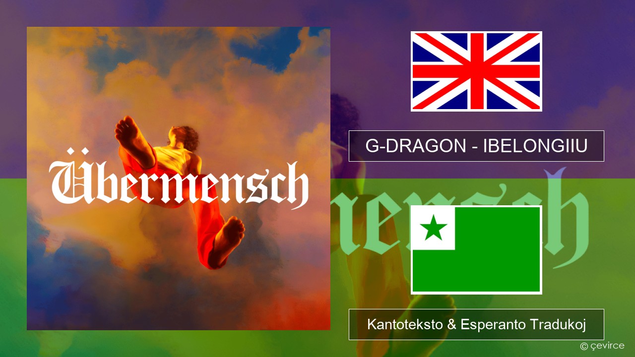 G-DRAGON (지드래곤) – IBELONGIIU La angla Kantoteksto & Esperanto Tradukoj