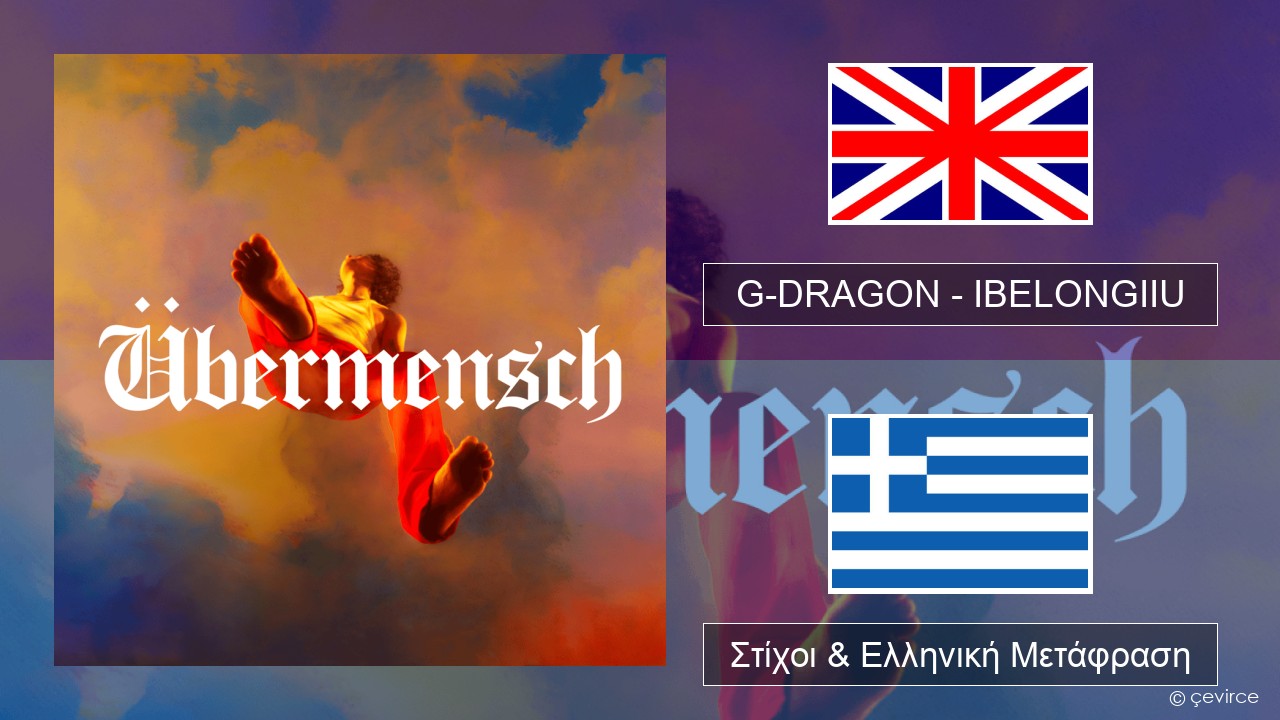 G-DRAGON (지드래곤) – IBELONGIIU Αγγλική Στίχοι & Ελληνική Μετάφραση