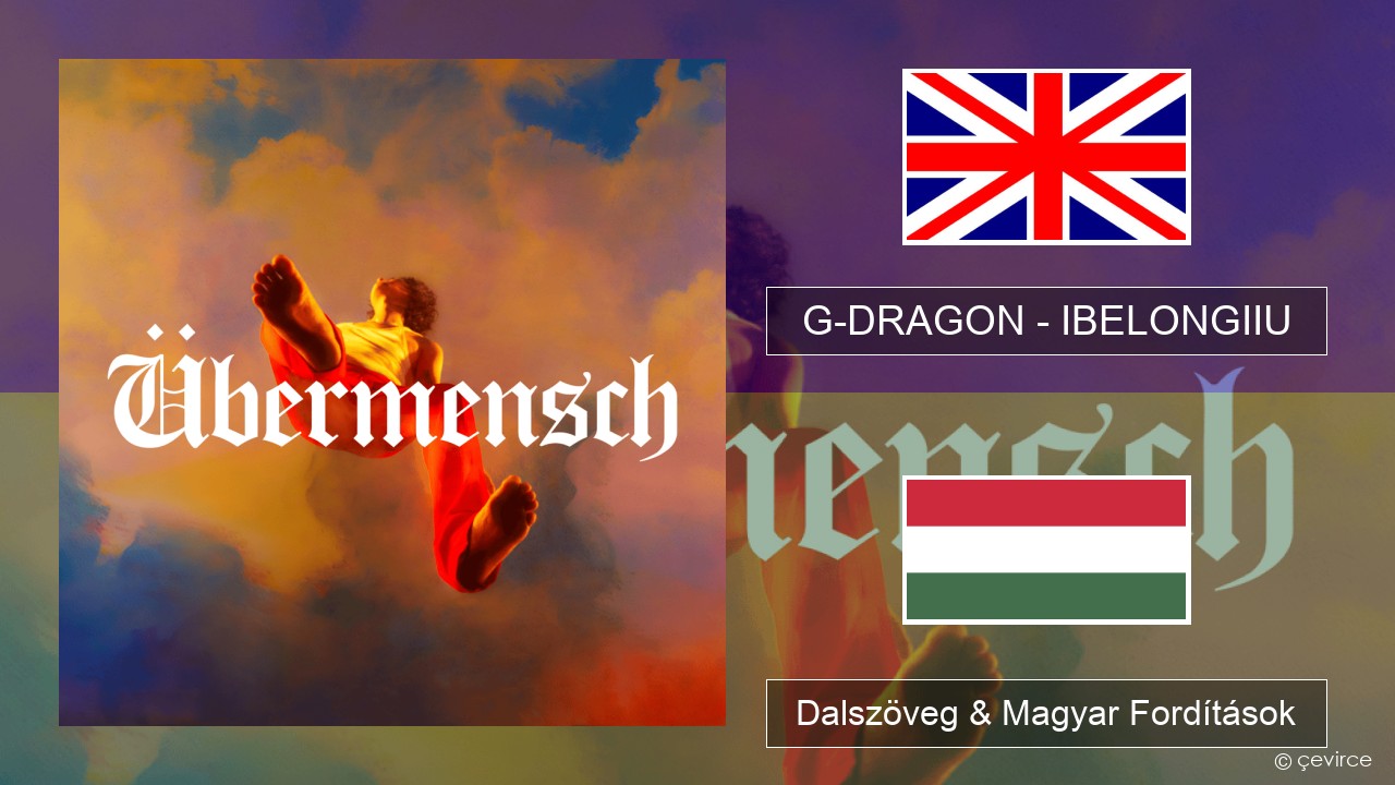 G-DRAGON (지드래곤) – IBELONGIIU Magyar Dalszöveg & Magyar Fordítások