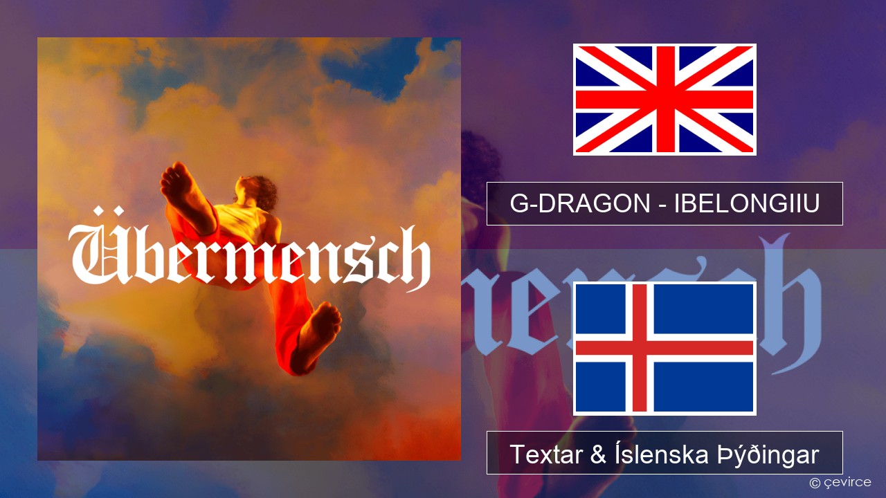 G-DRAGON (지드래곤) – IBELONGIIU Íslenska Textar & Íslenska Þýðingar