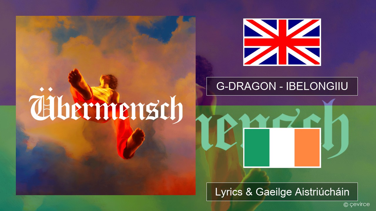 G-DRAGON (지드래곤) – IBELONGIIU Béarla Lyrics & Gaeilge Aistriúcháin