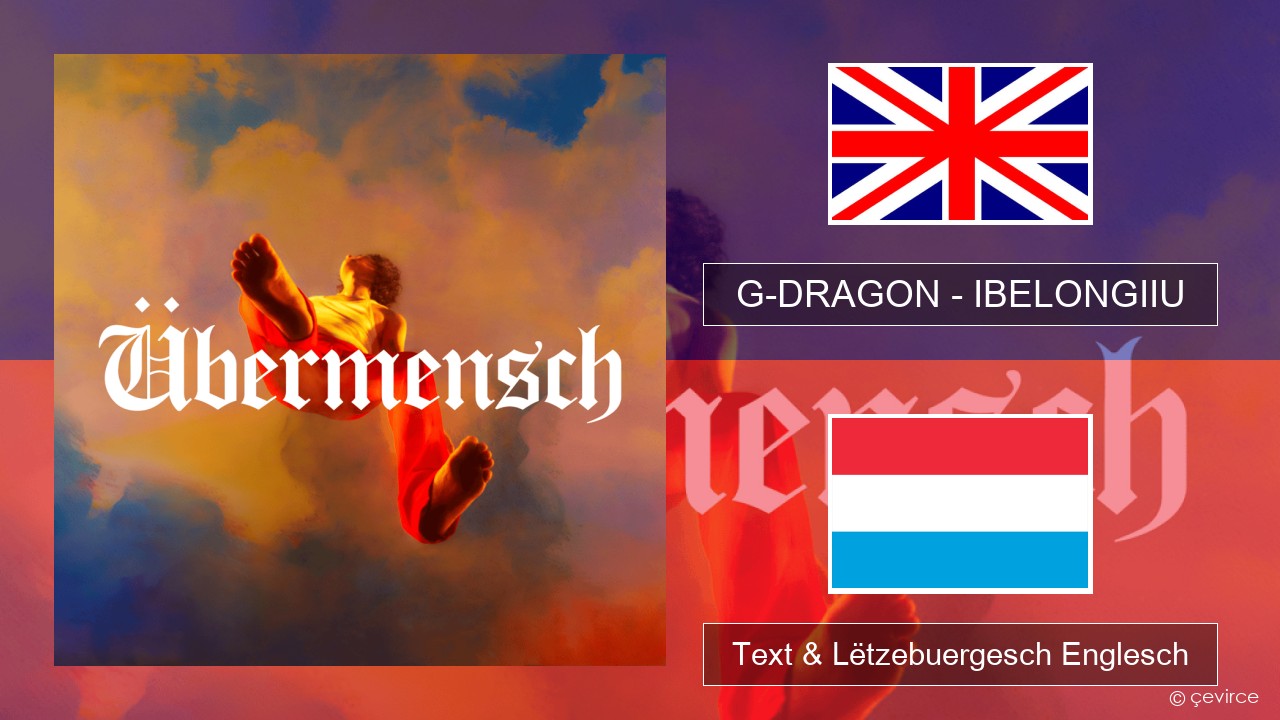 G-DRAGON (지드래곤) – IBELONGIIU Englisch Text & Lëtzebuergesch Englesch